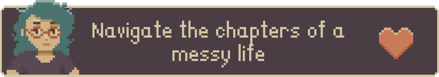 Navigate the chapters of a messy life.