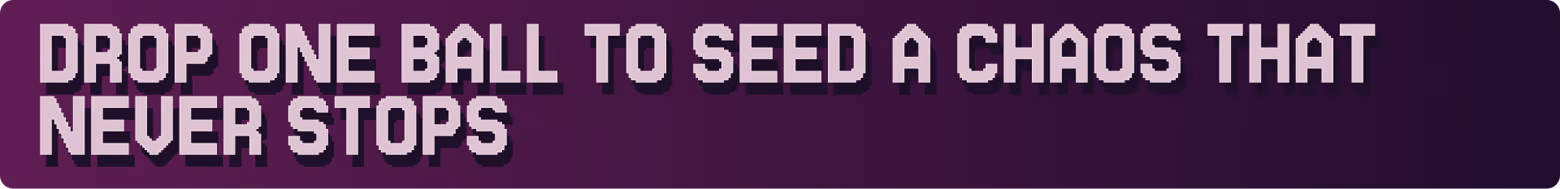 Drop one ball to seed a chaos that never stops.